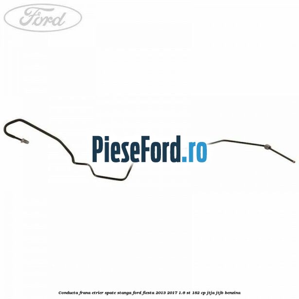 Conducta frana etrier spate stanga Ford Fiesta 2013-2017 1.6 ST 182 cp JTJA, JTJB benzina