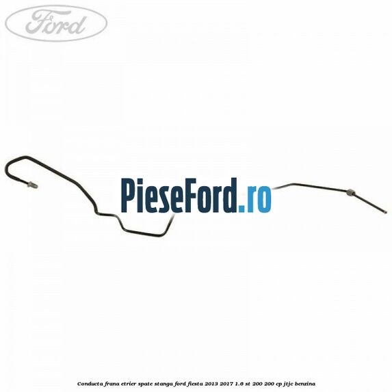 Conducta frana etrier spate stanga Ford Fiesta 2013-2017 1.6 ST 200 200 cp JTJC benzina