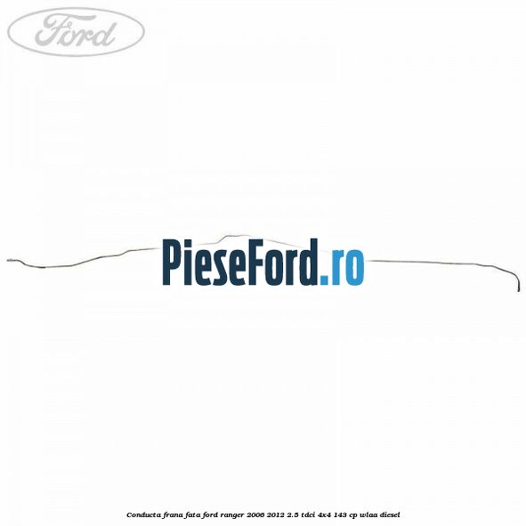 Conducta frana fata Ford Ranger 2006-2012 2.5 TDCi 4x4 143 cp WLAA diesel