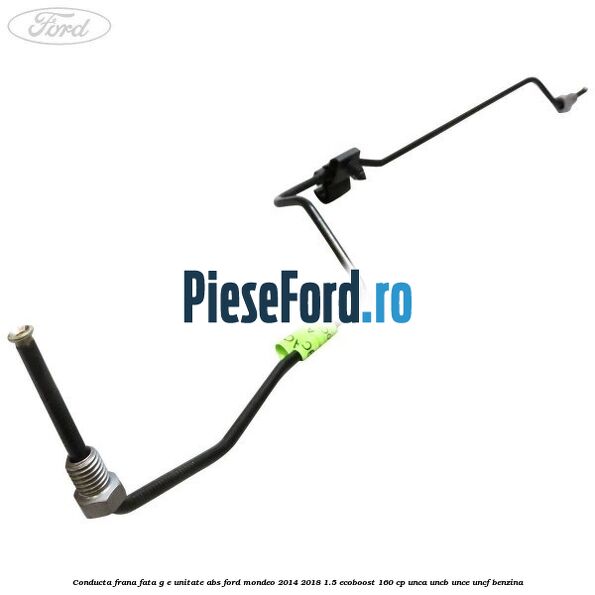 Conducta frana fata G-E unitate ABS Ford Mondeo 2014-2018 1.5 EcoBoost 160 cp UNCA, UNCB, UNCE, UNCF benzina