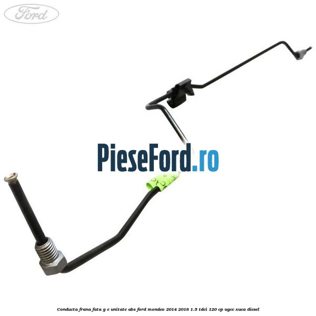 Conducta frana fata G-E unitate ABS Ford Mondeo 2014-2018 1.5 TDCi 120 cp UGCC, XUCA diesel