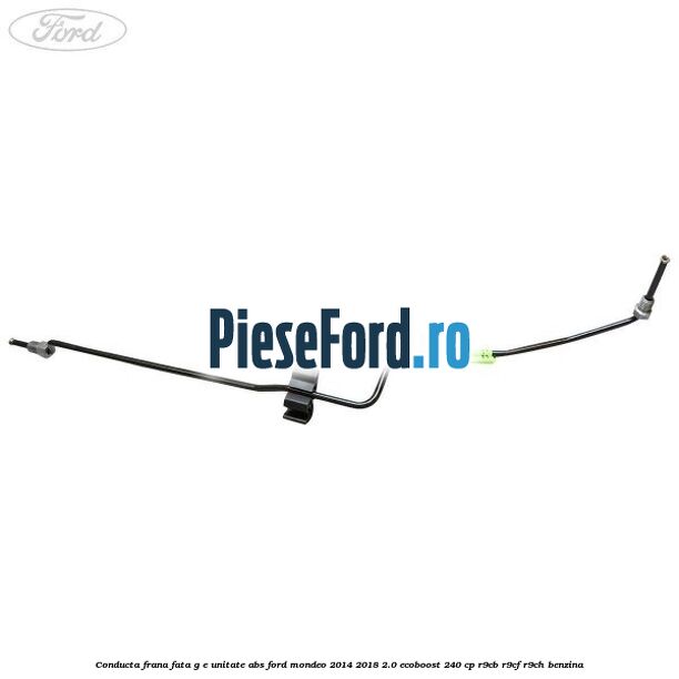 Conducta frana fata G-E unitate ABS Ford Mondeo 2014-2018 2.0 EcoBoost 240 cp R9CB, R9CF, R9CH benzina
