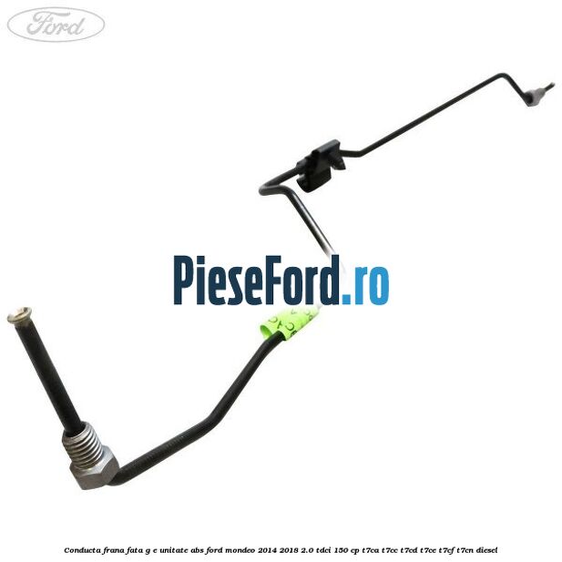 Conducta frana fata G-E unitate ABS Ford Mondeo 2014-2018 2.0 TDCi 150 cp T7CA, T7CC, T7CD, T7CE, T7CF, T7CN diesel