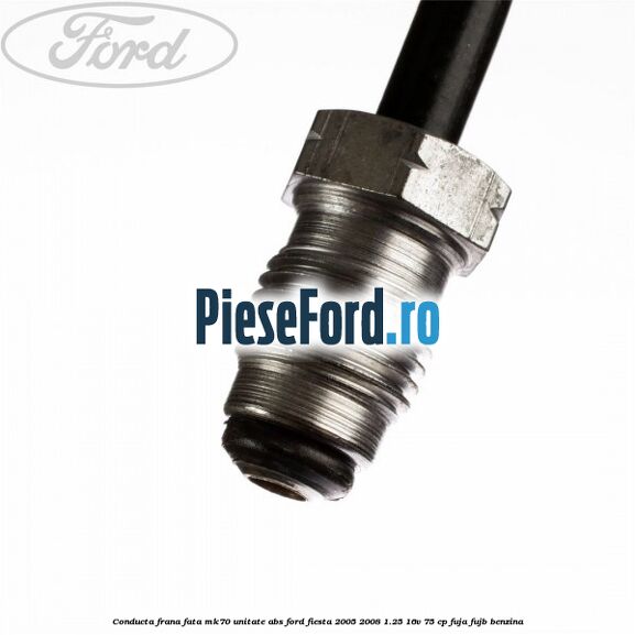 Conducta frana fata MK70 unitate ABS Ford Fiesta 2005-2008 1.25 16V 75 cp FUJA, FUJB benzina