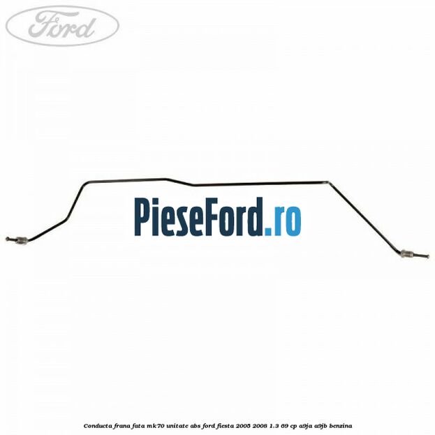 Conducta frana fata MK70 unitate ABS Ford Fiesta 2005-2008 1.3 69 cp A9JA, A9JB benzina