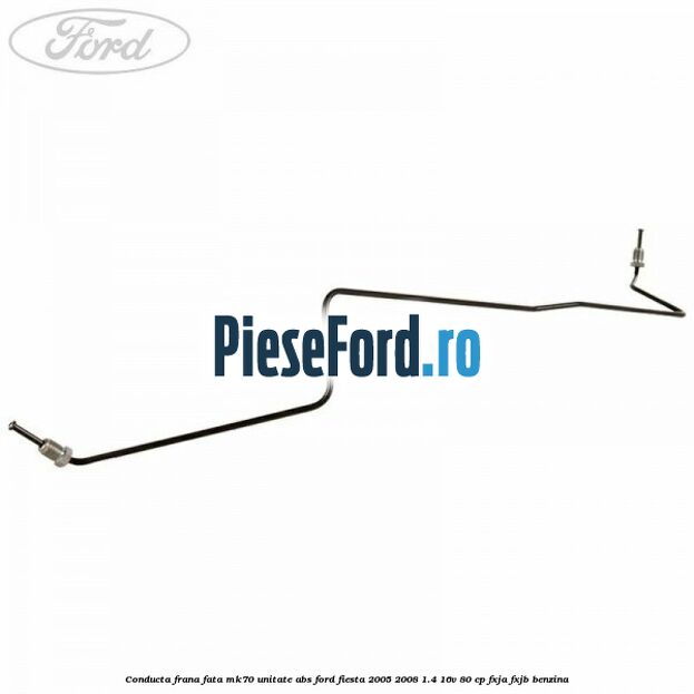 Conducta frana fata MK70 unitate ABS Ford Fiesta 2005-2008 1.4 16V 80 cp FXJA, FXJB benzina