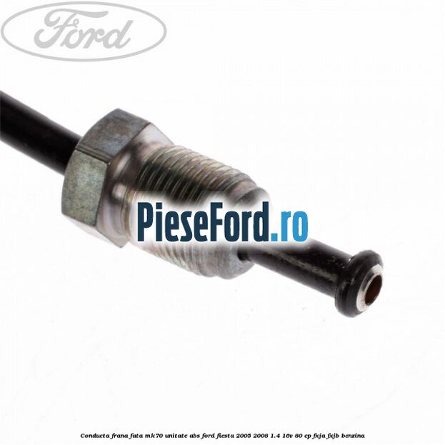 Conducta frana fata MK70 unitate ABS Ford Fiesta 2005-2008 1.4 16V 80 cp FXJA, FXJB benzina