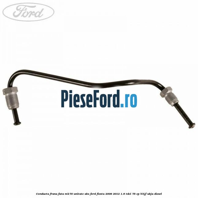 Conducta frana fata MK70 unitate ABS Ford Fiesta 2008-2012 1.6 TDCi 75 cp HHJF, UBJA diesel