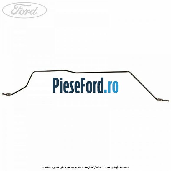 Conducta frana fata MK70 unitate ABS Ford Fusion 1.3 60 cp BAJA benzina