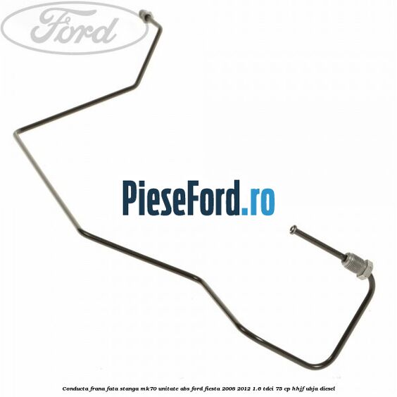 Conducta frana fata stanga MK70 unitate ABS Ford Fiesta 2008-2012 1.6 TDCi 75 cp HHJF, UBJA diesel