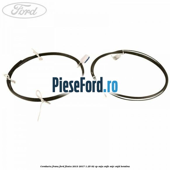 Conducta frana Ford Fiesta 2013-2017 1.25 82 cp SNJA, SNJB, SNJC, SNJD benzina