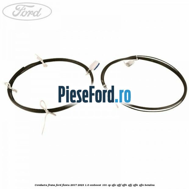 Conducta frana Ford Fiesta 2017-2023 1.0 EcoBoost 101 cp SFJE, SFJF, SFJH, SFJJ, SFJK, SFJN benzina