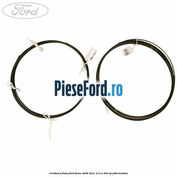 Conducta frana Ford Focus 2008-2011 2.5 RS 305 cp JZDA benzina