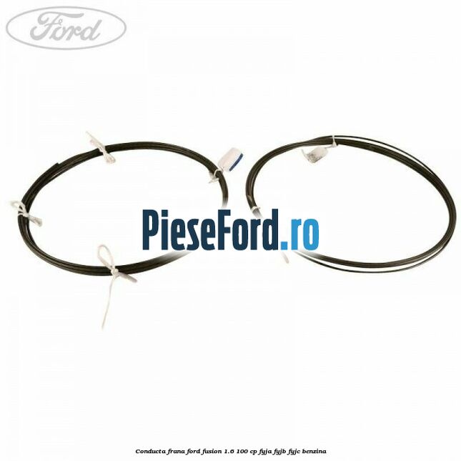 Conducta frana Ford Fusion 1.6 100 cp Conducta frana Ford Fusion 1.6 100 cp FYJA, FYJB, FYJC benzina