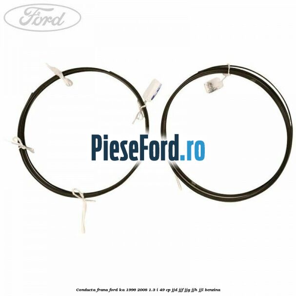 Conducta frana Ford Ka 1996-2008 1.3 i 49 cp JJD, JJF, JJG, JJH, JJL benzina
