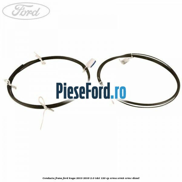 Conducta frana Ford Kuga 2013-2016 2.0 TDCi 120 cp XRMA, XRMB, XRMC diesel