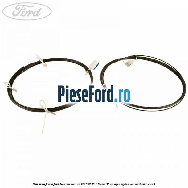 Conducta frana Ford Tourneo Courier 2019-2023 1.5 TDCi 75 cp UGCA, UGCB, XUCC, XUCD, XUCE, diesel