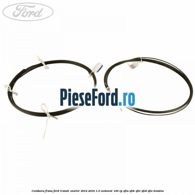 Conducta frana Ford Transit Courier 2014-2018 1.0 EcoBoost 100 cp Conducta frana Ford Transit Courier 2014-2018 1.0 EcoBoost 100 cp SFCA, SFCB, SFCC, SFCD, SFCE benzina