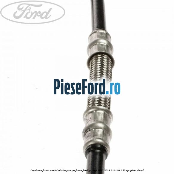 Conducta frana modul ABS la pompa frana Ford Galaxy 2007-2014 2.2 TDCi 175 cp Conducta frana modul ABS la pompa frana Ford Galaxy 2007-2014 2.2 TDCi 175 cp Q4WA diesel