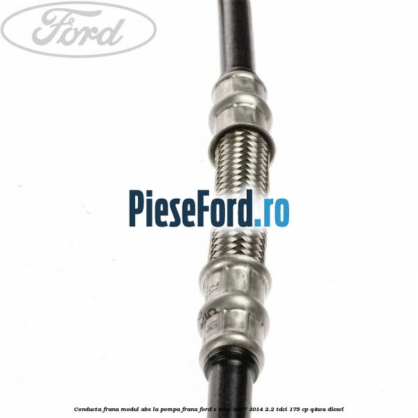 Conducta frana modul ABS la pompa frana Ford S-Max 2007-2014 2.2 TDCi 175 cp Q4WA diesel