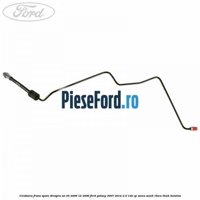 Conducta frana spate dreapta an 03/2006-12/2006 Ford Galaxy 2007-2014 2.0 145 cp AOWA, AOWB, TBWA, TBWB benzina