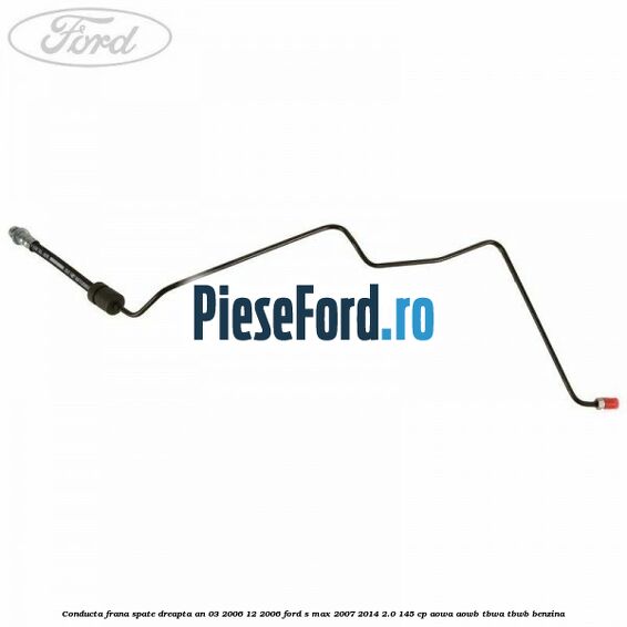 Conducta frana spate dreapta an 03/2006-12/2006 Ford S-Max 2007-2014 2.0 145 cp AOWA, AOWB, TBWA, TBWB benzina