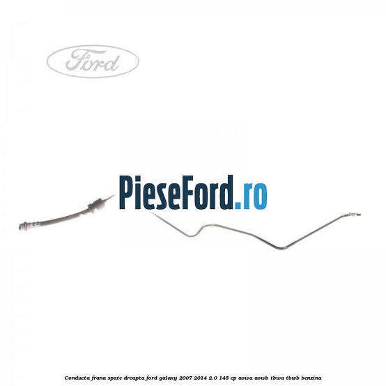 Conducta frana spate dreapta Ford Galaxy 2007-2014 2.0 145 cp AOWA, AOWB, TBWA, TBWB benzina