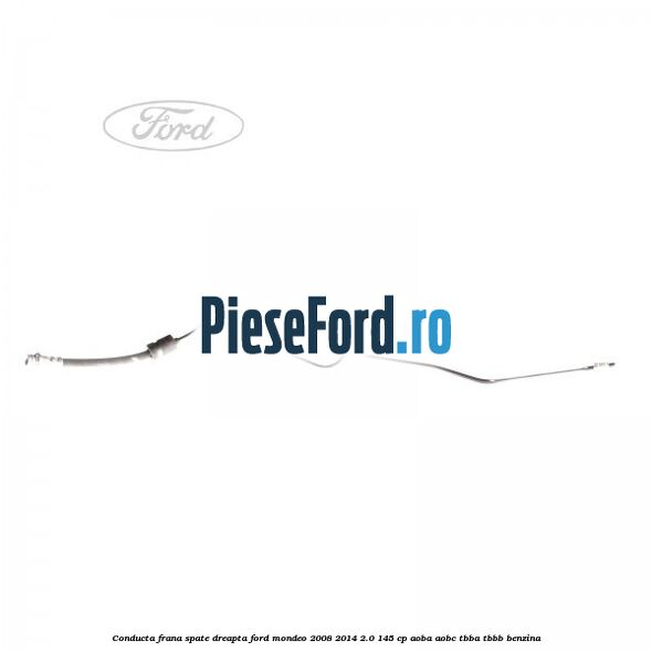 Conducta frana spate dreapta Ford Mondeo 2008-2014 2.0 145 cp Conducta frana spate dreapta Ford Mondeo 2008-2014 2.0 145 cp AOBA, AOBC, TBBA, TBBB benzina