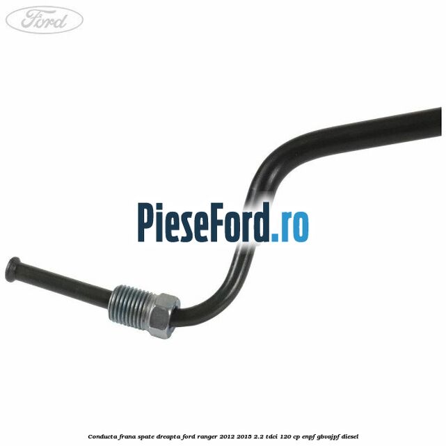 Conducta frana spate dreapta Ford Ranger 2012-2015 2.2 TDCi 120 cp ENPF, GBVAJPF diesel
