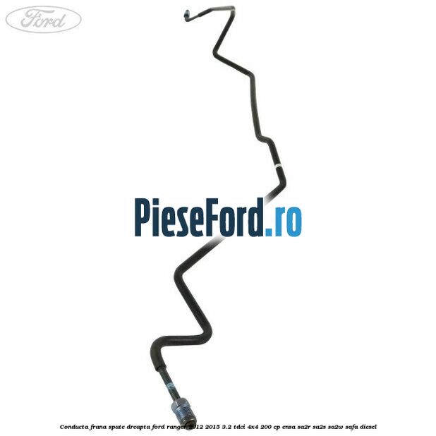 Conducta frana spate dreapta Ford Ranger 2012-2015 3.2 TDCi 4x4 200 cp ENSA, SA2R, SA2S, SA2W, SAFA diesel