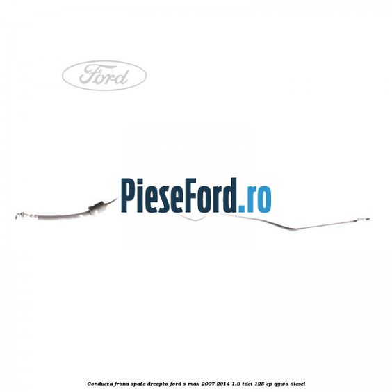 Conducta frana spate dreapta Ford S-Max 2007-2014 1.8 TDCi 125 cp QYWA diesel