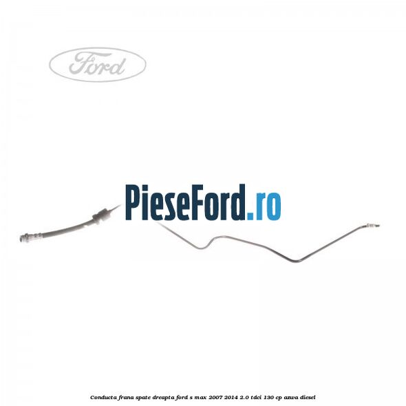 Conducta frana spate dreapta Ford S-Max 2007-2014 2.0 TDCi 130 cp AZWA diesel