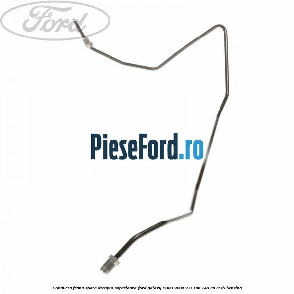 Conducta frana spate dreapta, superioara Ford Galaxy 2000-2006 2.3 16V 140 cp E5SB benzina
