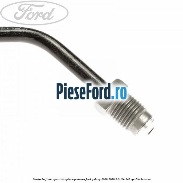 Conducta frana spate dreapta, superioara Ford Galaxy 2000-2006 2.3 16V 140 cp E5SB benzina