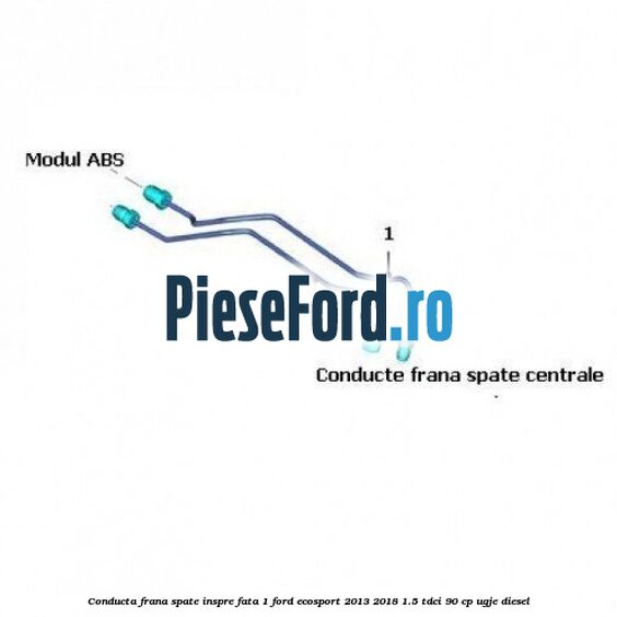 Conducta frana spate inspre fata 1 Ford EcoSport 2013-2018 1.5 TDCi 90 cp UGJE diesel