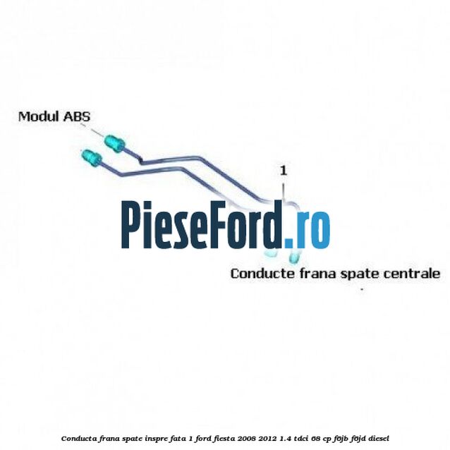 Conducta frana spate inspre fata 1 Ford Fiesta 2008-2012 1.4 TDCi 68 cp F6JB, F6JD diesel