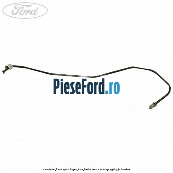 Conducta frana spate inspre fata Ford B-Max 1.4 90 cp SPJD, SPJE benzina