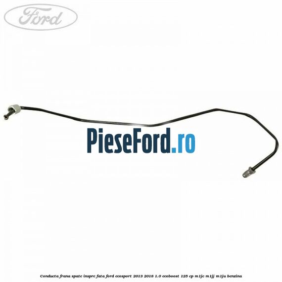 Conducta frana spate inspre fata Ford EcoSport 2013-2018 1.0 EcoBoost 125 cp Conducta frana spate inspre fata Ford EcoSport 2013-2018 1.0 EcoBoost 125 cp M1JC, M1JJ, M1JU benzina