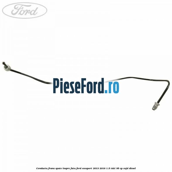 Conducta frana spate inspre fata Ford EcoSport 2013-2018 1.5 TDCi 95 cp Conducta frana spate inspre fata Ford EcoSport 2013-2018 1.5 TDCi 95 cp XVJD diesel