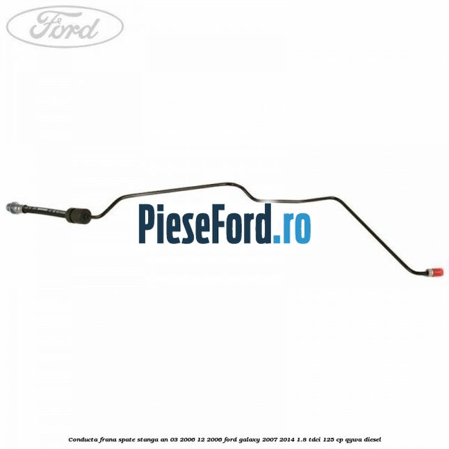 Conducta frana spate stanga an 03/2006-12/2006 Ford Galaxy 2007-2014 1.8 TDCi 125 cp QYWA diesel