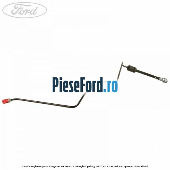 Conducta frana spate stanga an 03/2006-12/2006 Ford Galaxy 2007-2014 2.0 TDCi 136 cp AZWC, UKWA diesel