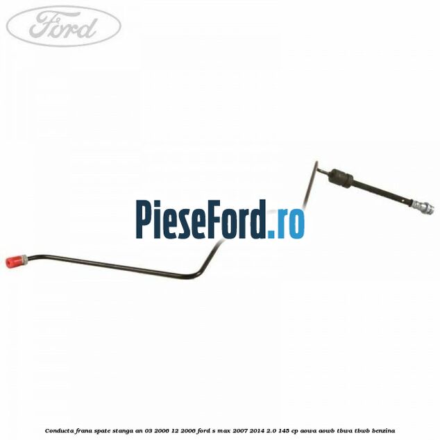 Conducta frana spate stanga an 03/2006-12/2006 Ford S-Max 2007-2014 2.0 145 cp AOWA, AOWB, TBWA, TBWB benzina
