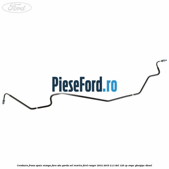 Conducta frana spate stanga fara ABS garda sol marita Ford Ranger 2012-2015 2.2 TDCi 125 cp ENQW, GBVAJQW diesel