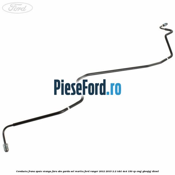 Conducta frana spate stanga fara ABS garda sol marita Ford Ranger 2012-2015 2.2 TDCi 4x4 150 cp ENQJ, GBVAJQJ diesel