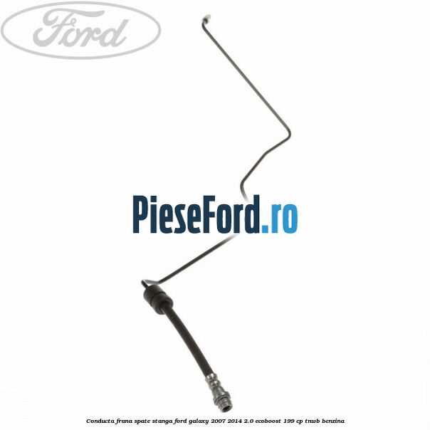 Conducta frana spate stanga Ford Galaxy 2007-2014 2.0 EcoBoost 199 cp TNWB benzina