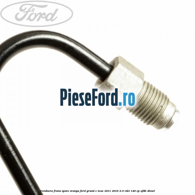 Conducta frana spate stanga Ford Grand C-Max 2011-2015 2.0 TDCi 140 cp UFDB diesel