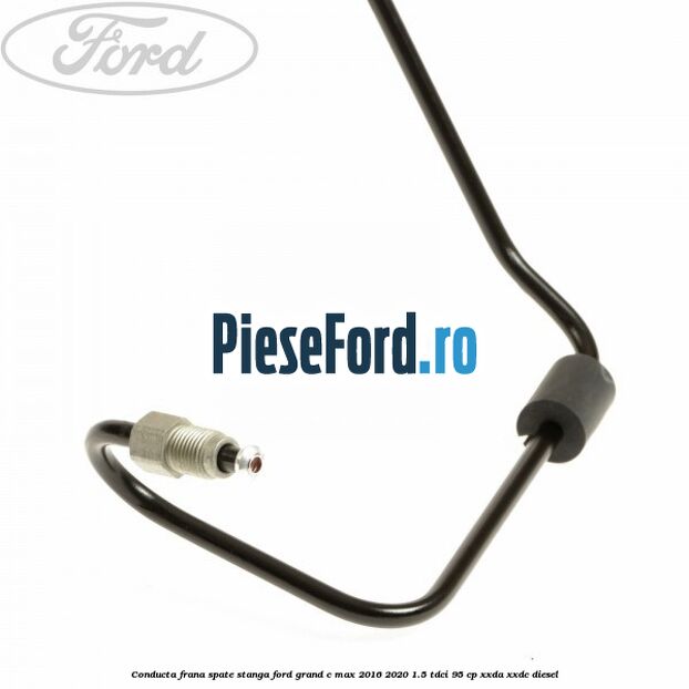 Conducta frana spate stanga Ford Grand C-Max 2016-2020 1.5 TDCi 95 cp XXDA, XXDC diesel