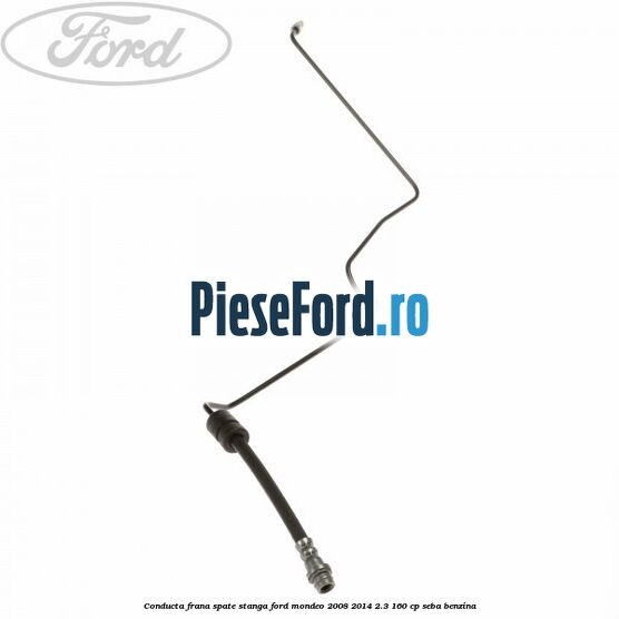 Conducta frana spate stanga Ford Mondeo 2008-2014 2.3 160 cp SEBA benzina