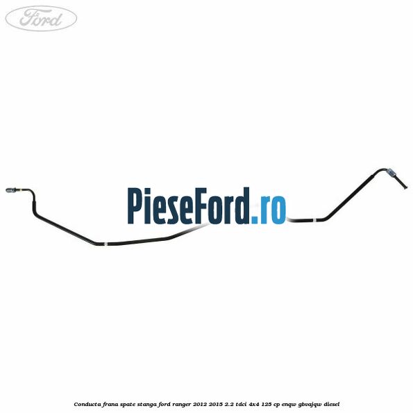Conducta frana spate stanga Ford Ranger 2012-2015 2.2 TDCi 4x4 125 cp ENQW, GBVAJQW diesel