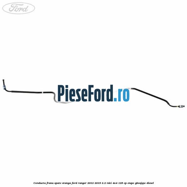Conducta frana spate stanga Ford Ranger 2012-2015 2.2 TDCi 4x4 125 cp ENQW, GBVAJQW diesel